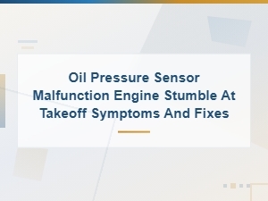 Oil Pressure Sensor Malfunction: Engine Stumble at Takeoff Symptoms and Fixes