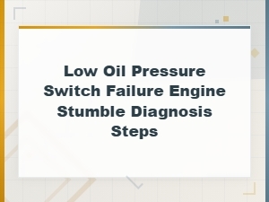 Low Oil Pressure Switch Failure Engine Stumble Diagnosis Steps