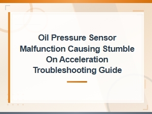 Oil Pressure Sensor Malfunction Causing Stumble on Acceleration: Troubleshooting Guide