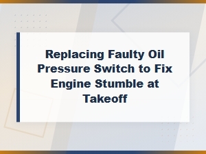 Replacing a Faulty Oil Pressure Switch to Fix Engine Stumble at Takeoff