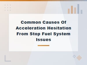 Common Causes of Acceleration Hesitation From a Stop: Fuel System Issues