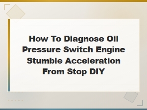 Diagnosing Oil Pressure Switch Causing Engine Stumble on Acceleration Diy Guide