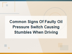 Common Signs of a Faulty Oil Pressure Switch Causing Stumbles