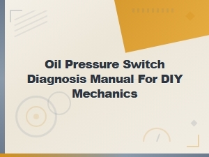 Oil Pressure Switch Diagnosis Manual for Diy Mechanics – Step-by-Step Testing Guide