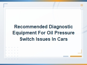 Best Diagnostic Tools for Testing Oil Pressure Switches