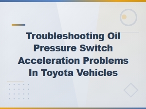 Toyota Oil Pressure Switch Troubleshooting for Acceleration Problems