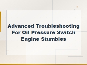 Advanced Troubleshooting for Oil Pressure Switch Engine Stumbles – Sensor Replacement Guide
