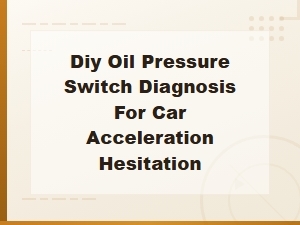 Diy Oil Pressure Switch Diagnosis for Car Acceleration Hesitation